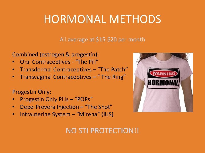 HORMONAL METHODS All average at $15 -$20 per month Combined (estrogen & progestin): •