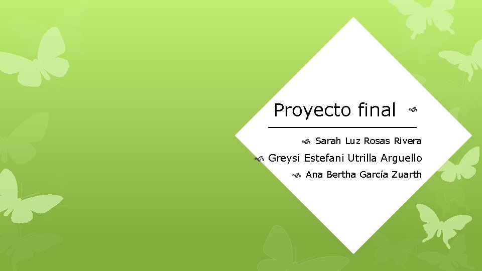 Proyecto final Sarah Luz Rosas Rivera Greysi Estefani Utrilla Arguello Ana Bertha García Zuarth