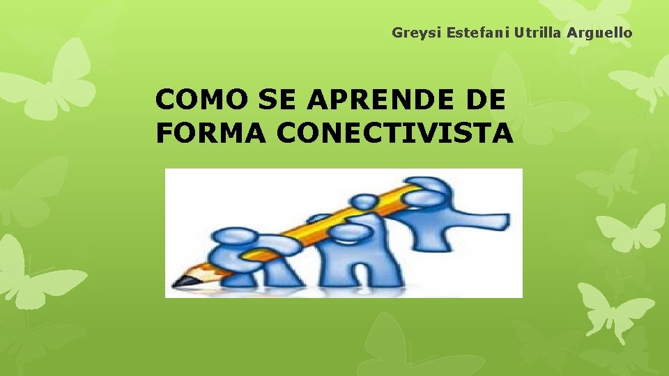 Greysi Estefani Utrilla Arguello COMO SE APRENDE DE FORMA CONECTIVISTA 