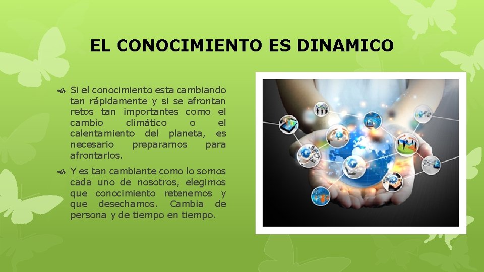 EL CONOCIMIENTO ES DINAMICO Si el conocimiento esta cambiando tan rápidamente y si se