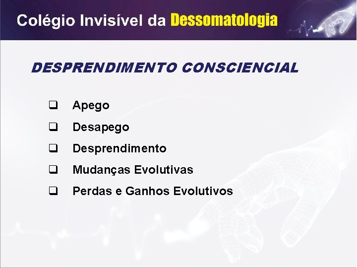 DESPRENDIMENTO CONSCIENCIAL q Apego q Desapego q Desprendimento q Mudanças Evolutivas q Perdas e