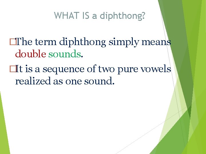 WHAT IS a diphthong? �The term diphthong simply means double sounds. �It is a