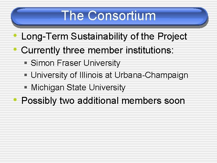 The Consortium • Long-Term Sustainability of the Project • Currently three member institutions: §