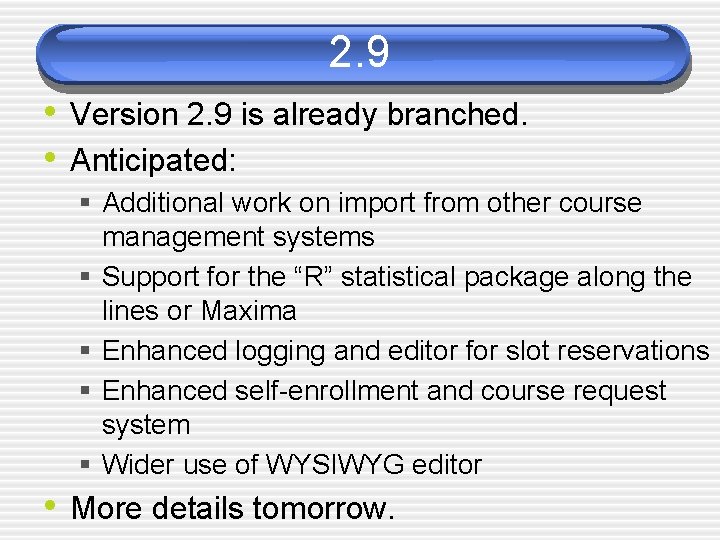 2. 9 • Version 2. 9 is already branched. • Anticipated: § Additional work