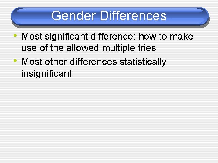 Gender Differences • Most significant difference: how to make • use of the allowed