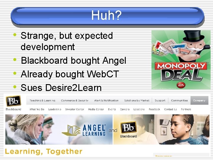 Huh? • Strange, but expected • • • development Blackboard bought Angel Already bought