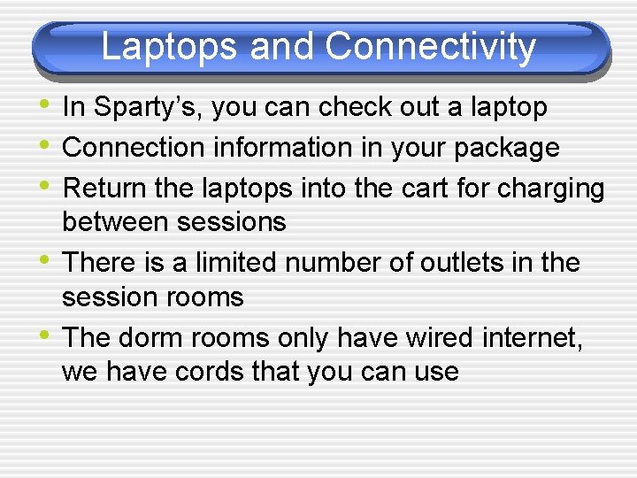 Laptops and Connectivity • In Sparty’s, you can check out a laptop • Connection