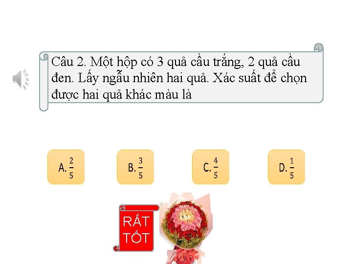 Câu 2. Một hộp có 3 quả cầu trắng, 2 quả cầu đen. Lấy