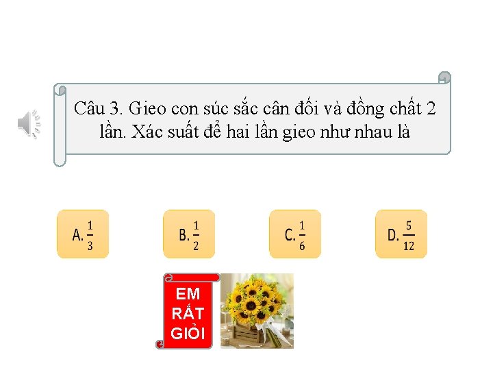 Câu 3. Gieo con súc sắc cân đối và đồng chất 2 lần. Xác