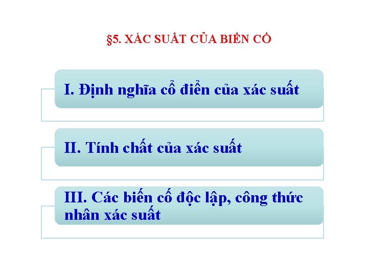 § 5. XÁC SUẤT CỦA BIẾN CỐ I. Định nghĩa cổ điển của xác