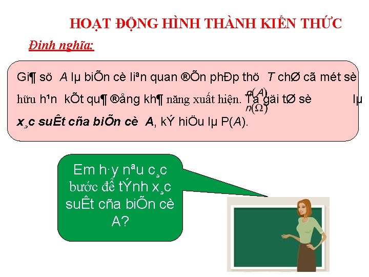 HOẠT ĐỘNG HÌNH THÀNH KIẾN THỨC Định nghĩa: Gi¶ sö A lµ biÕn cè