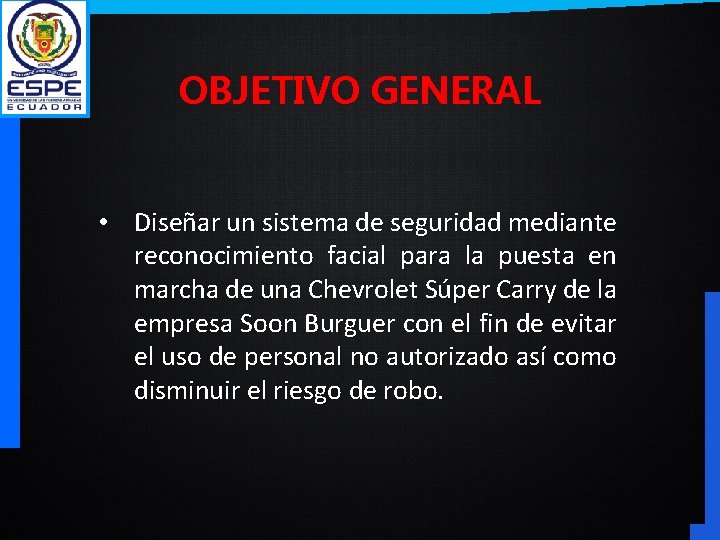 OBJETIVO GENERAL • Diseñar un sistema de seguridad mediante reconocimiento facial para la puesta