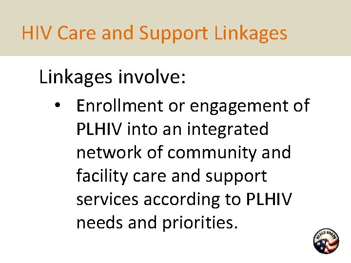 HIV Care and Support Linkages involve: • Enrollment or engagement of PLHIV into an