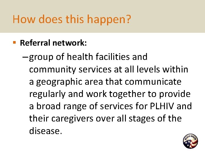 How does this happen? § Referral network: – group of health facilities and community