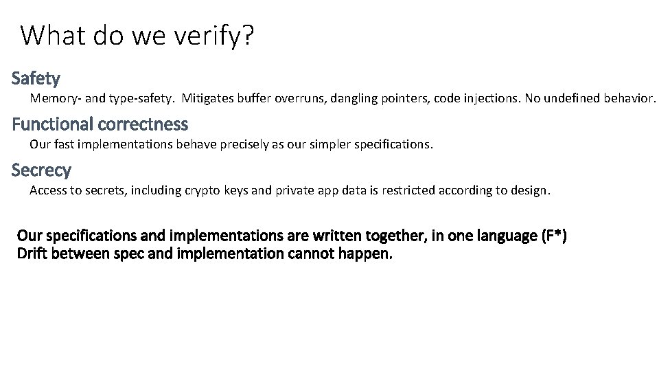 What do we verify? Memory- and type-safety. Mitigates buffer overruns, dangling pointers, code injections.