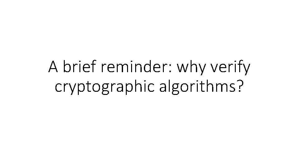 A brief reminder: why verify cryptographic algorithms? 