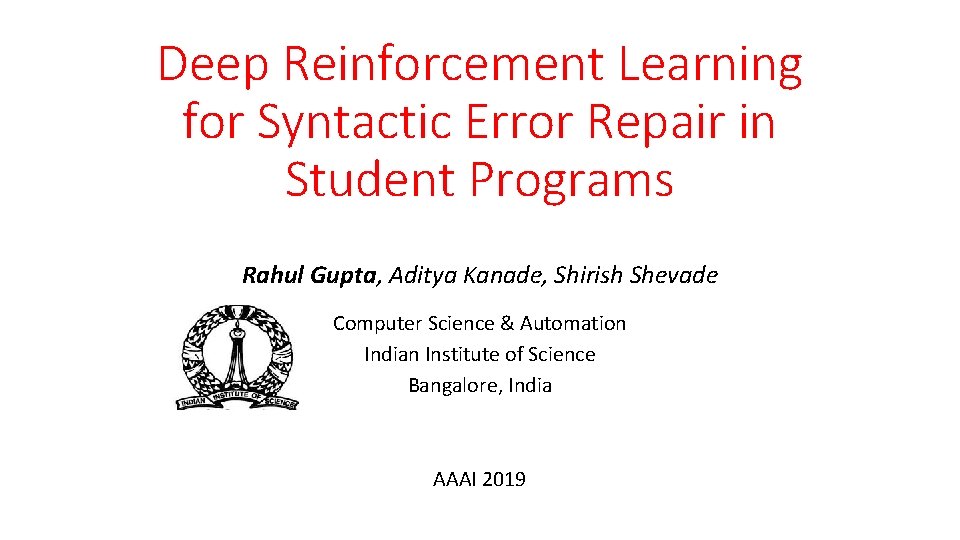 Deep Reinforcement Learning for Syntactic Error Repair in Student Programs Rahul Gupta, Aditya Kanade,