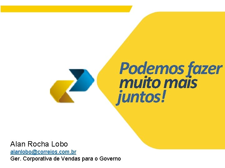 Podemos fazer muito mais juntos! Alan Rocha Lobo alanlobo@correios. com. br Ger. Corporativa de