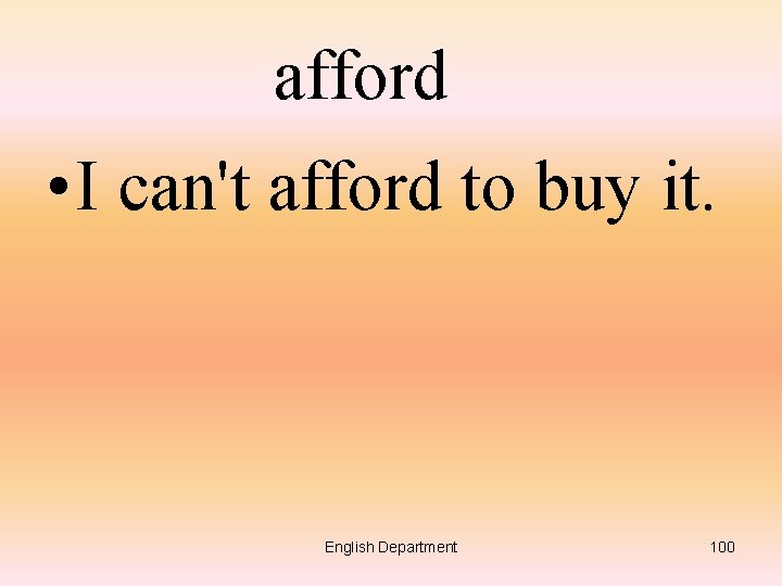 afford • I can't afford to buy it. English Department 100 