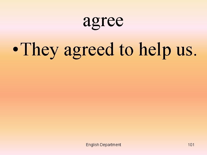 agree • They agreed to help us. English Department 101 