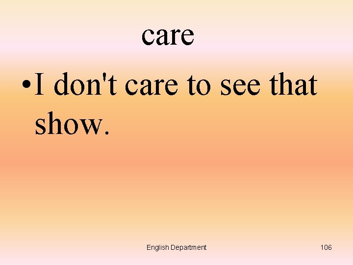 care • I don't care to see that show. English Department 106 