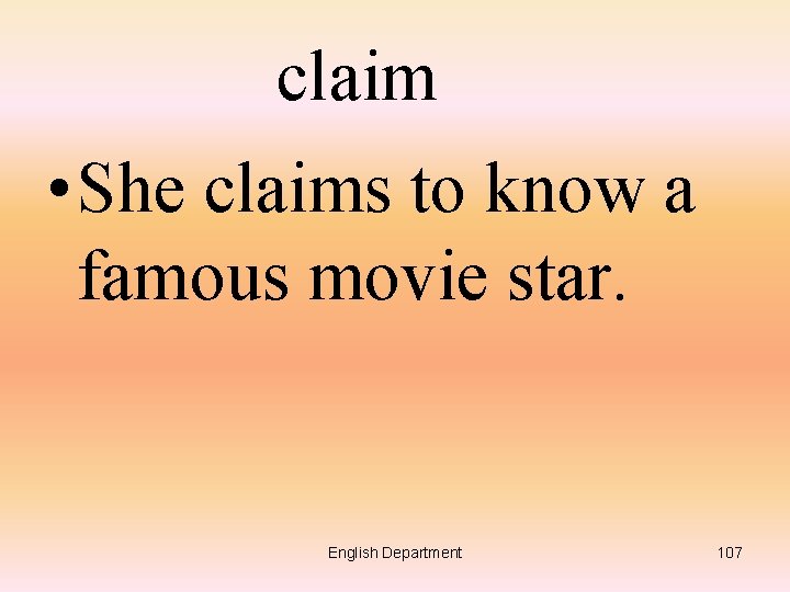 claim • She claims to know a famous movie star. English Department 107 