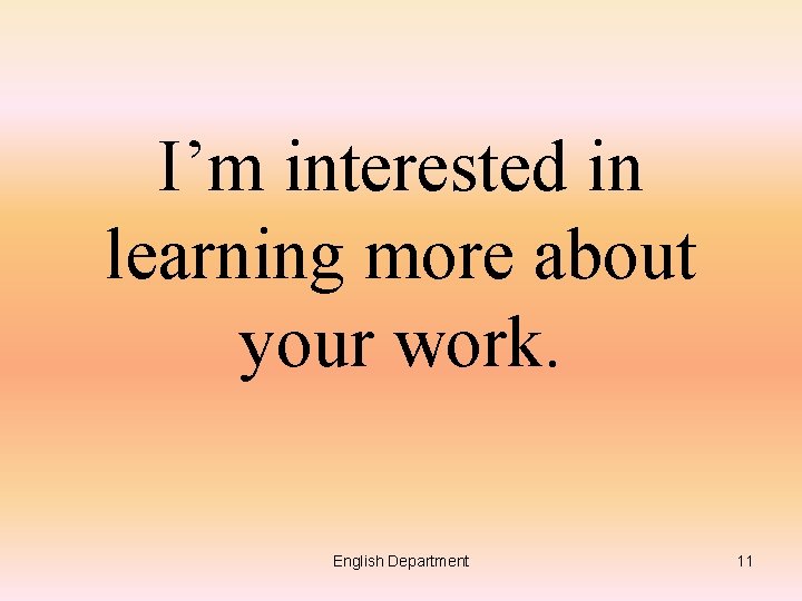 I’m interested in learning more about your work. English Department 11 