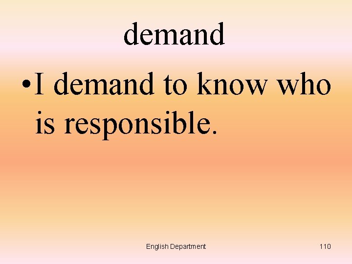 demand • I demand to know who is responsible. English Department 110 