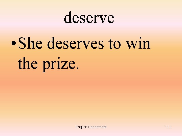 deserve • She deserves to win the prize. English Department 111 