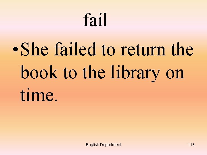 fail • She failed to return the book to the library on time. English
