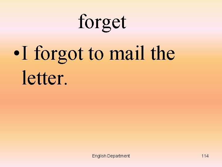 forget • I forgot to mail the letter. English Department 114 
