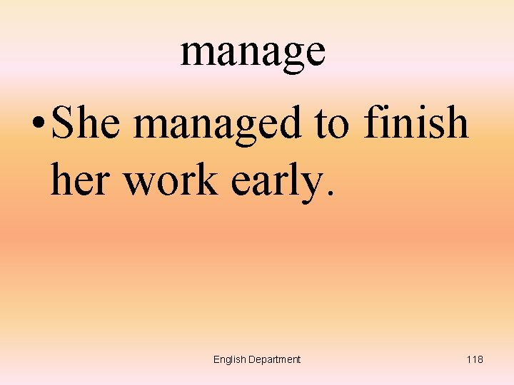 manage • She managed to finish her work early. English Department 118 