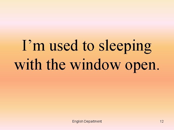 I’m used to sleeping with the window open. English Department 12 