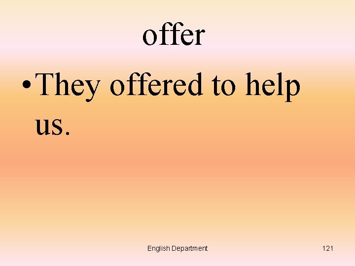 offer • They offered to help us. English Department 121 