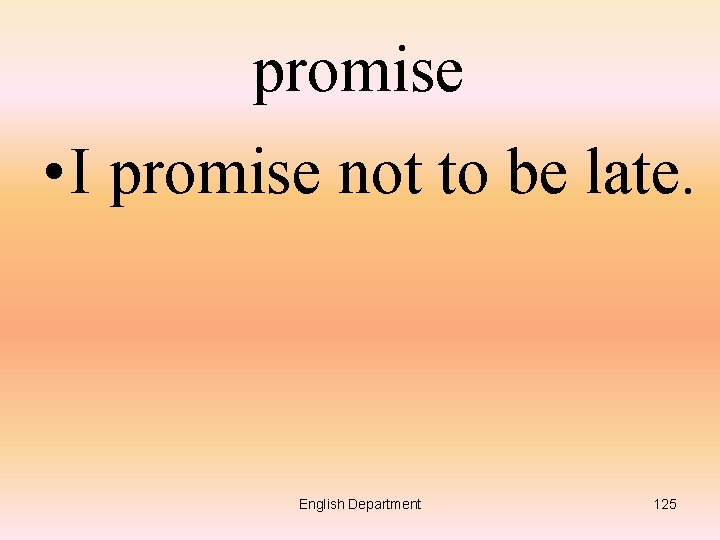 promise • I promise not to be late. English Department 125 