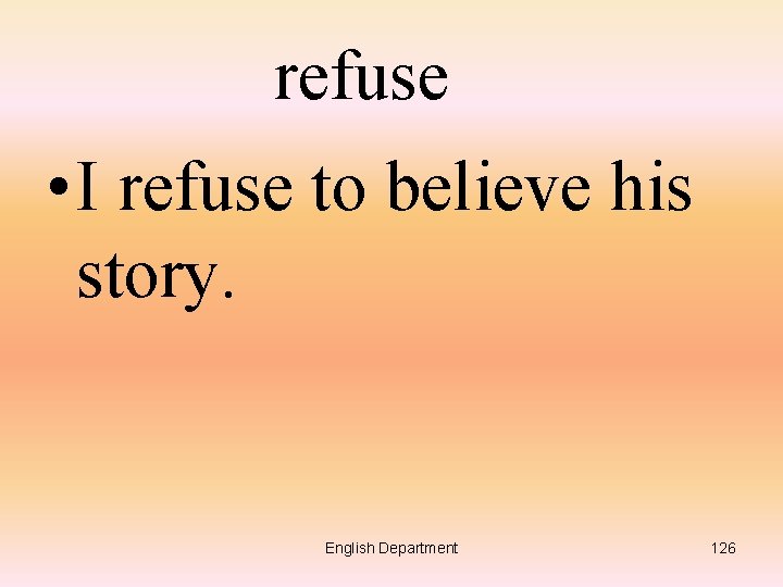 refuse • I refuse to believe his story. English Department 126 