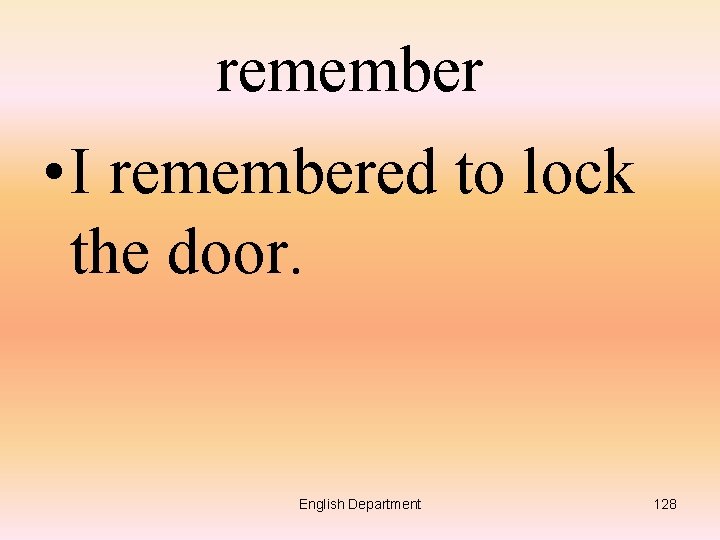 remember • I remembered to lock the door. English Department 128 
