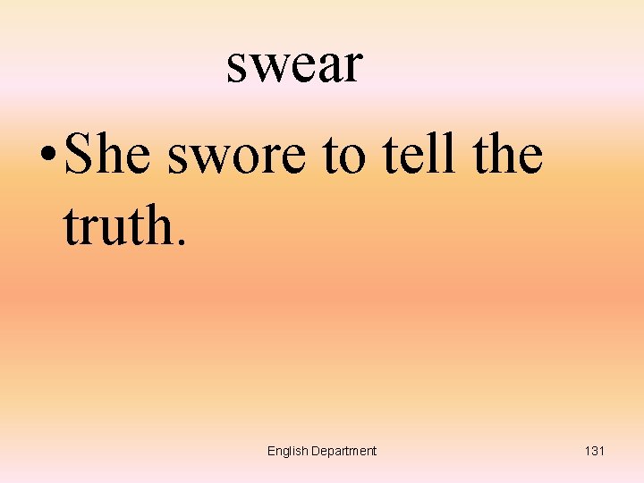 swear • She swore to tell the truth. English Department 131 