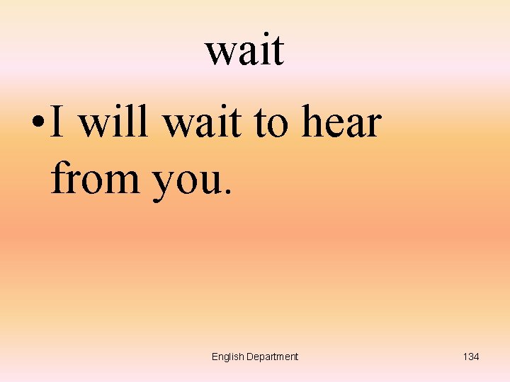 wait • I will wait to hear from you. English Department 134 