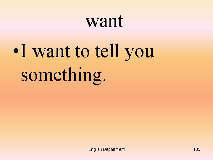 want • I want to tell you something. English Department 135 
