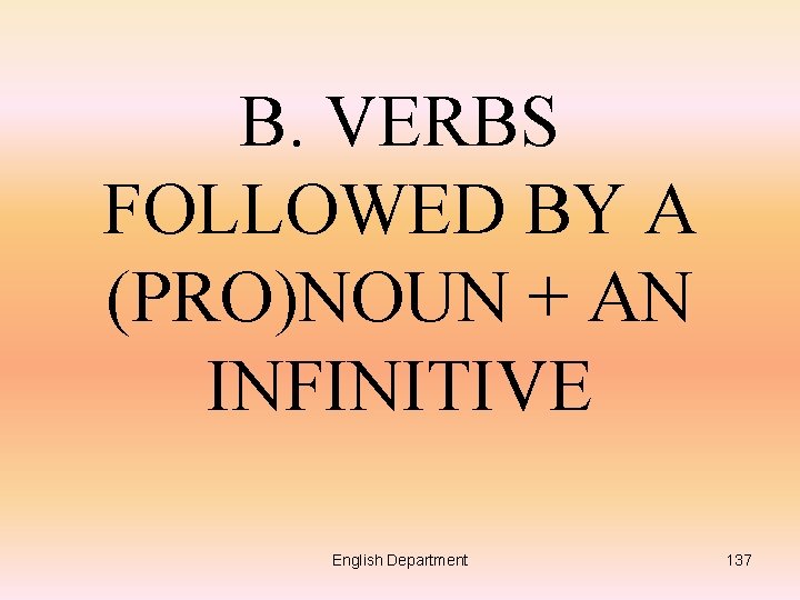 B. VERBS FOLLOWED BY A (PRO)NOUN + AN INFINITIVE English Department 137 