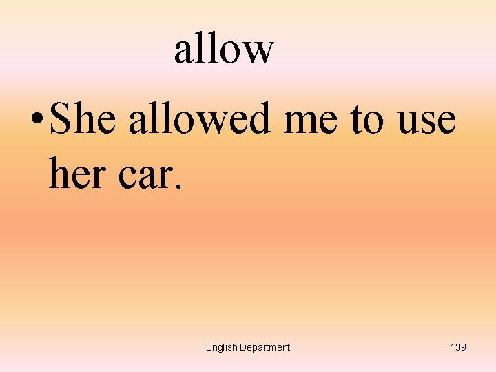 allow • She allowed me to use her car. English Department 139 