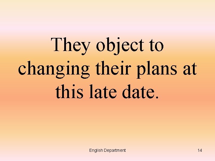 They object to changing their plans at this late date. English Department 14 