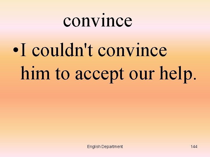 convince • I couldn't convince him to accept our help. English Department 144 