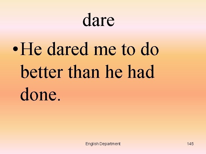dare • He dared me to do better than he had done. English Department