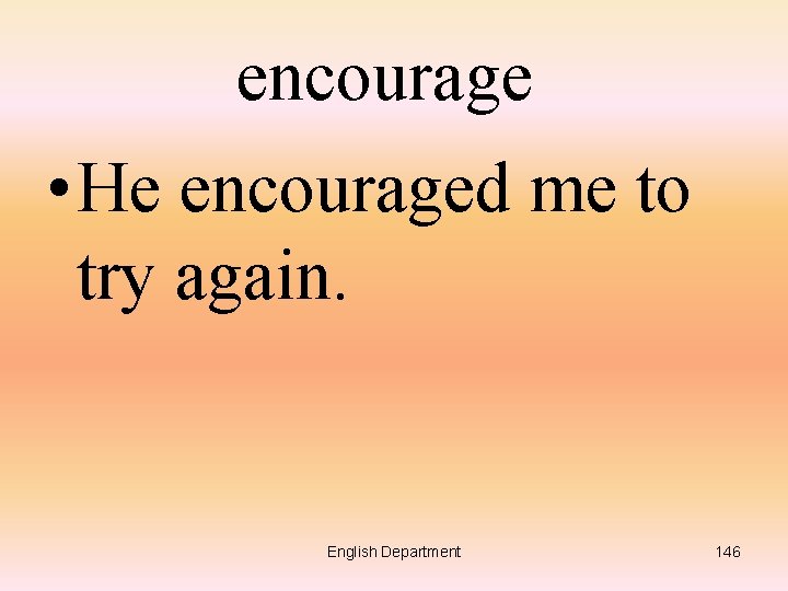 encourage • He encouraged me to try again. English Department 146 