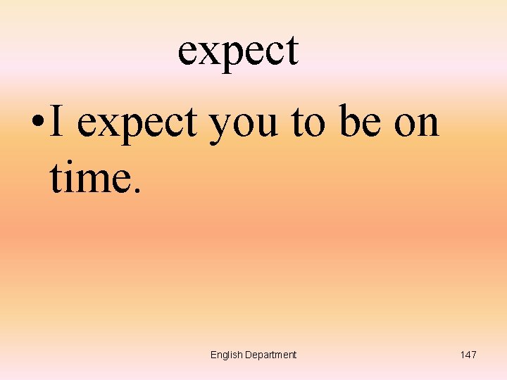 expect • I expect you to be on time. English Department 147 