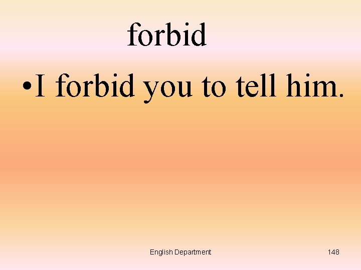 forbid • I forbid you to tell him. English Department 148 