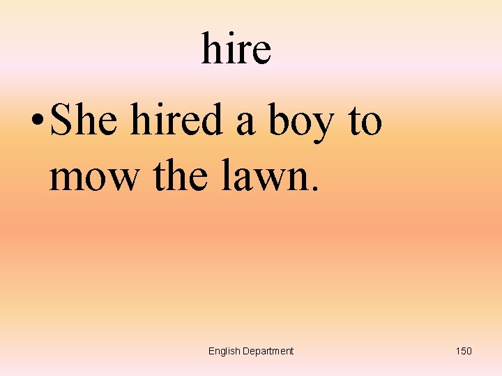 hire • She hired a boy to mow the lawn. English Department 150 