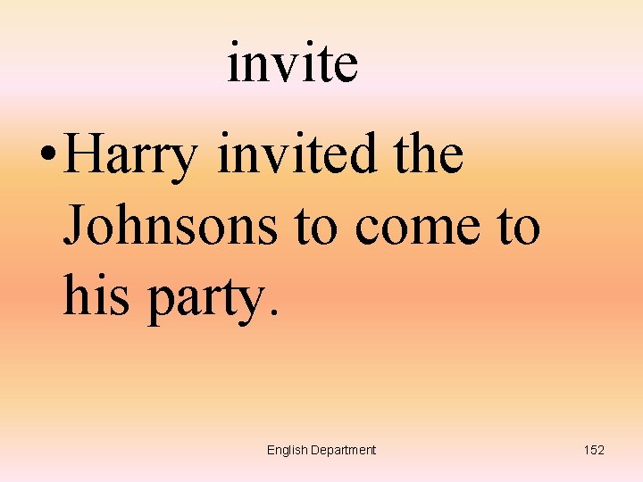 invite • Harry invited the Johnsons to come to his party. English Department 152